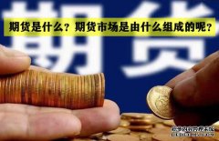 期貨是什么？期貨市場是怎么組成的？